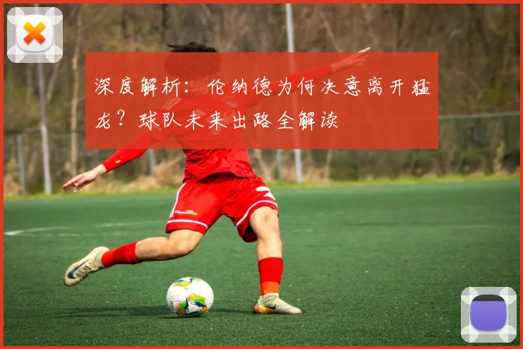 深度解析：伦纳德为何决意离开猛龙？球队未来出路全解读